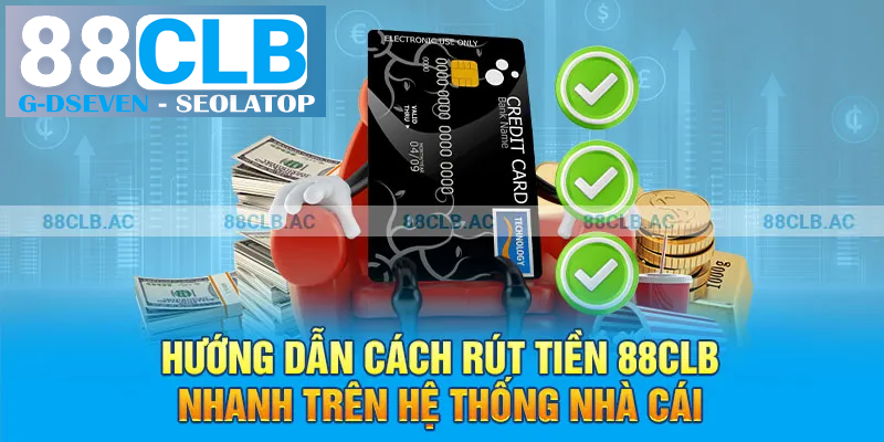 Hướng dẫn cách rút tiền 88clb nhanh trên hệ thống nhà cái