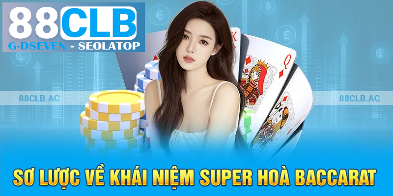 Sơ lược về khái niệm super hoà Baccarat