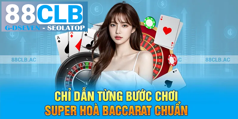 Chỉ dẫn từng bước chơi super hoà Baccarat chuẩn