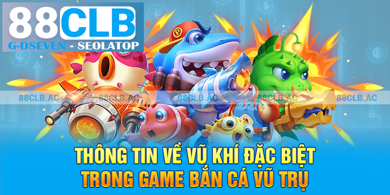 Thông tin về vũ khí đặc biệt trong game bắn cá vũ trụ