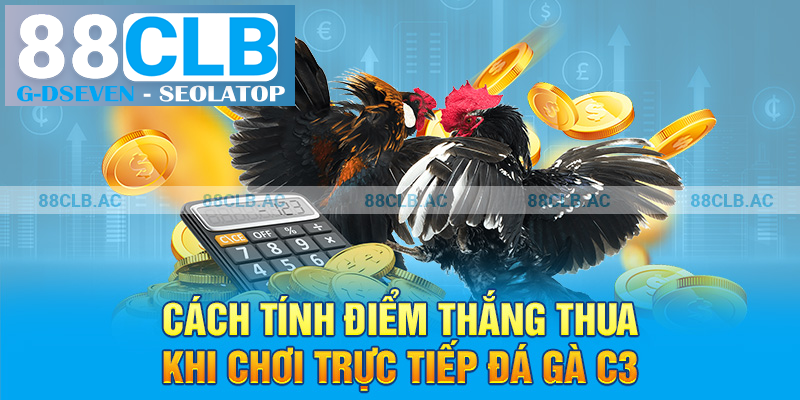 Cách tính điểm thắng thua khi chơi trực tiếp đá gà C3