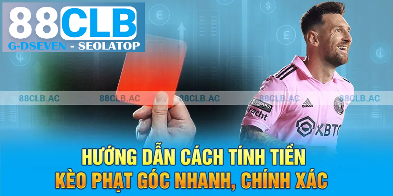 Hướng dẫn cách tính tiền kèo phạt góc nhanh, chính xác