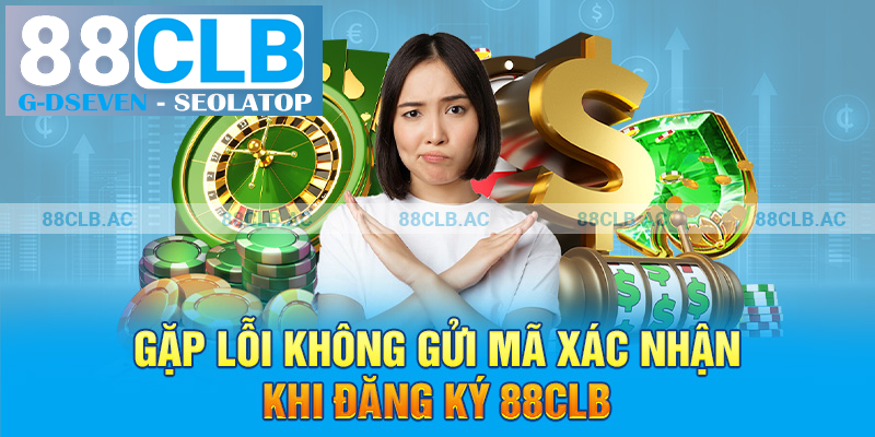 Gặp lỗi không gửi mã xác nhận khi đăng ký 88clb