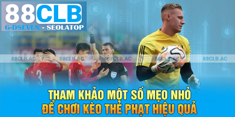 Tham khảo một số mẹo nhỏ để chơi kèo thẻ phạt hiệu quả