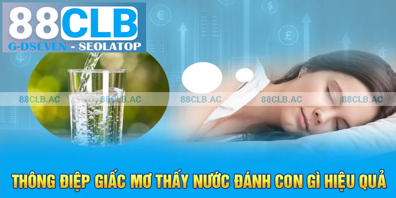 Thông điệp giấc mơ thấy nước đánh con gì hiệu quả