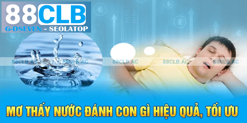 Mơ thấy nước đánh con gì hiệu quả, tối ưu