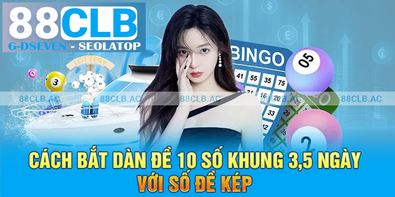 Cách bắt dàn đề 10 số khung 3,5 ngày với số đề kép