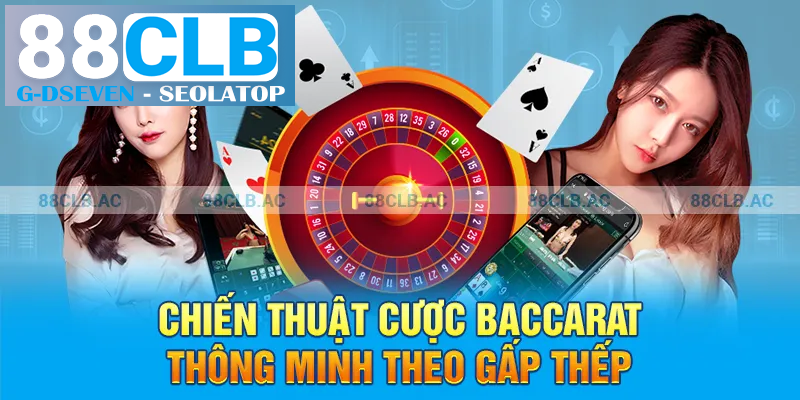 Chiến thuật cược Baccarat thông minh theo gấp thếp