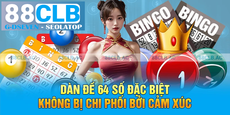 Dàn đề 64 số đặc biệt không bị chi phối bởi cảm xúc