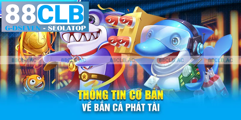 Thông tin cơ bản về Bắn Cá Phát Tài