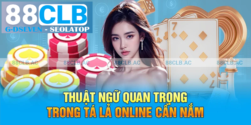 Thuật ngữ quan trọng trong Tá Lả Online cần nắm