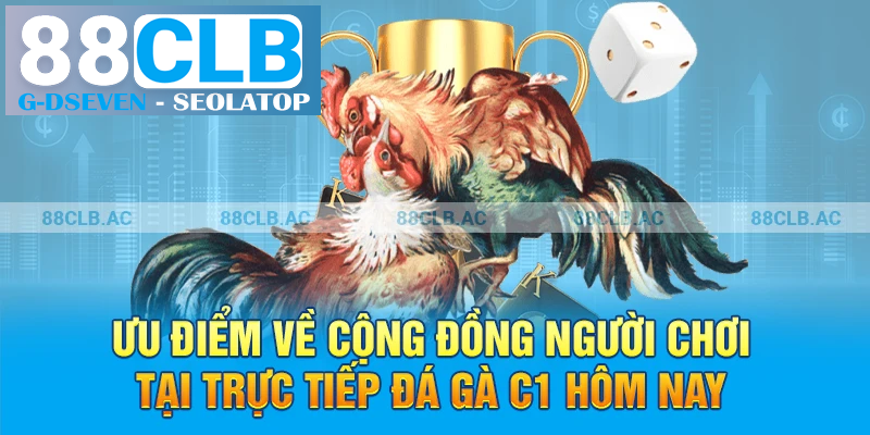 Ưu điểm về cộng đồng người chơi tại trực tiếp đá gà C1 hôm nay